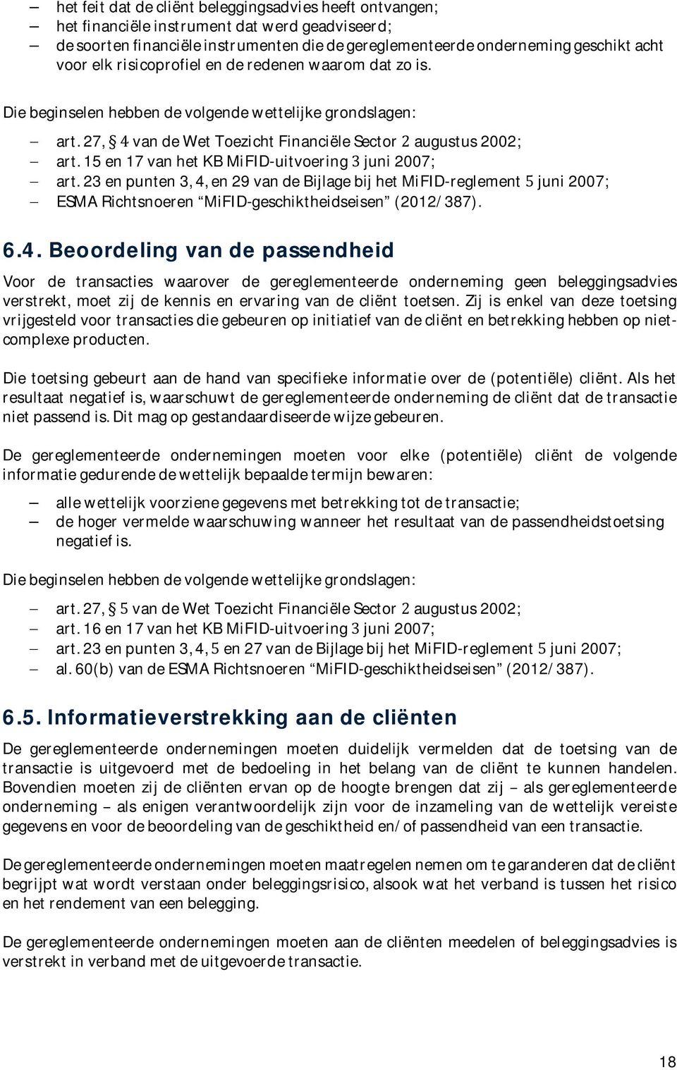 23enpunten3,4,en29vandebijlagebijhetmifid-reglementjuni2007; ESMARichtsnoeren MiFID-geschiktheidseisen (2012/387). 6.4. Beoordeling van de passendheid Voor de transacties waarover de gereglementeerde onderneming geen beleggingsadvies verstrekt, moet zij de kennis en ervaring van de cliënt toetsen.