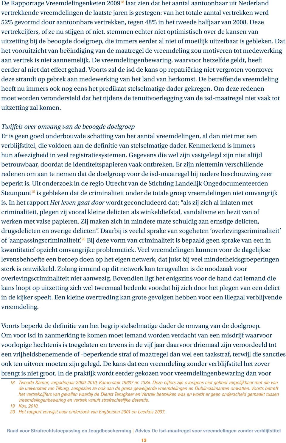 Deze vertrekcijfers, of ze nu stijgen of niet, stemmen echter niet optimistisch over de kansen van uitzetting bij de beoogde doelgroep, die immers eerder al niet of moeilijk uitzetbaar is gebleken.