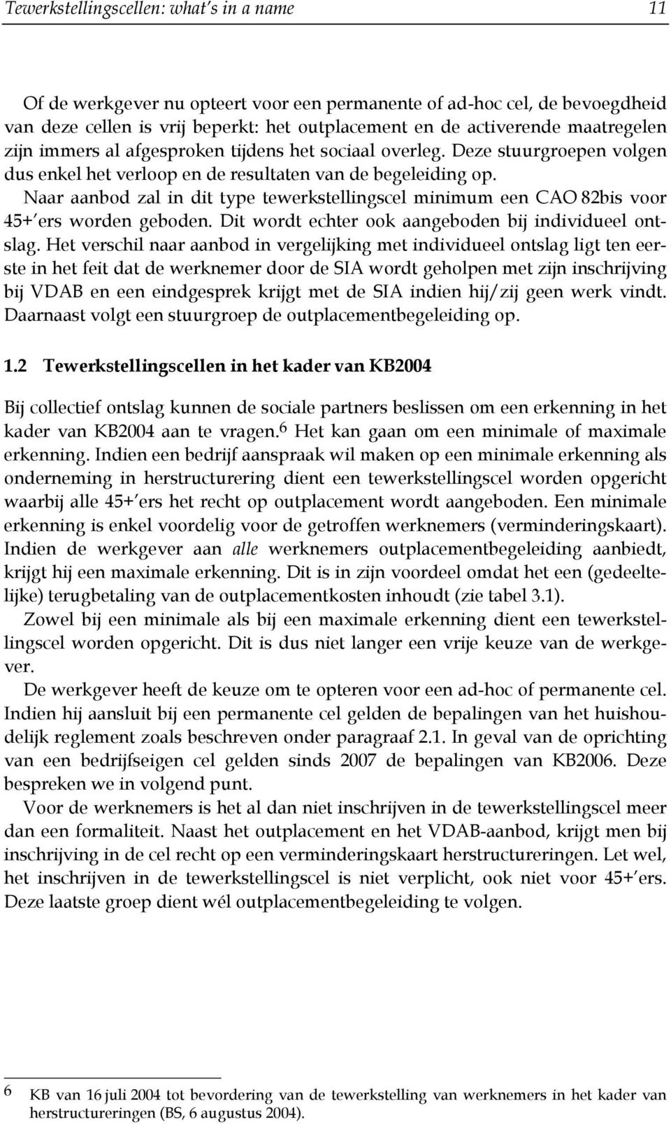 Naar aanbod zal in dit type tewerkstellingscel minimum een CAO 82bis voor 45+ ers worden geboden. Dit wordt echter ook aangeboden bij individueel ontslag.