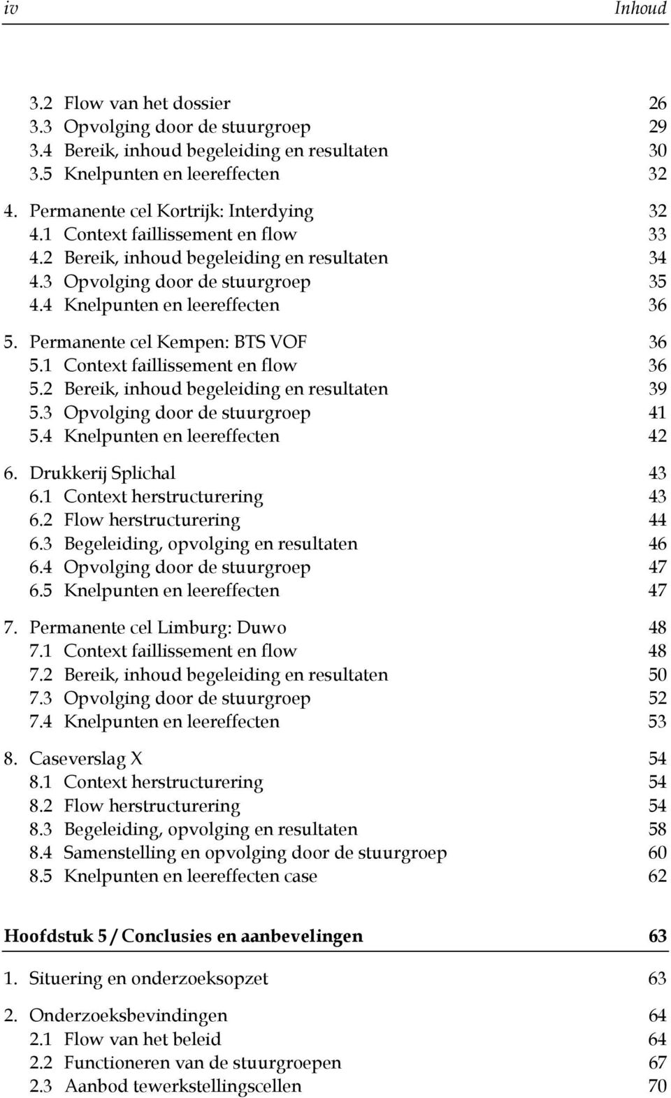 1 Context faillissement en flow 36 5.2 Bereik, inhoud begeleiding en resultaten 39 5.3 Opvolging door de stuurgroep 41 5.4 Knelpunten en leereffecten 42 6. Drukkerij Splichal 43 6.