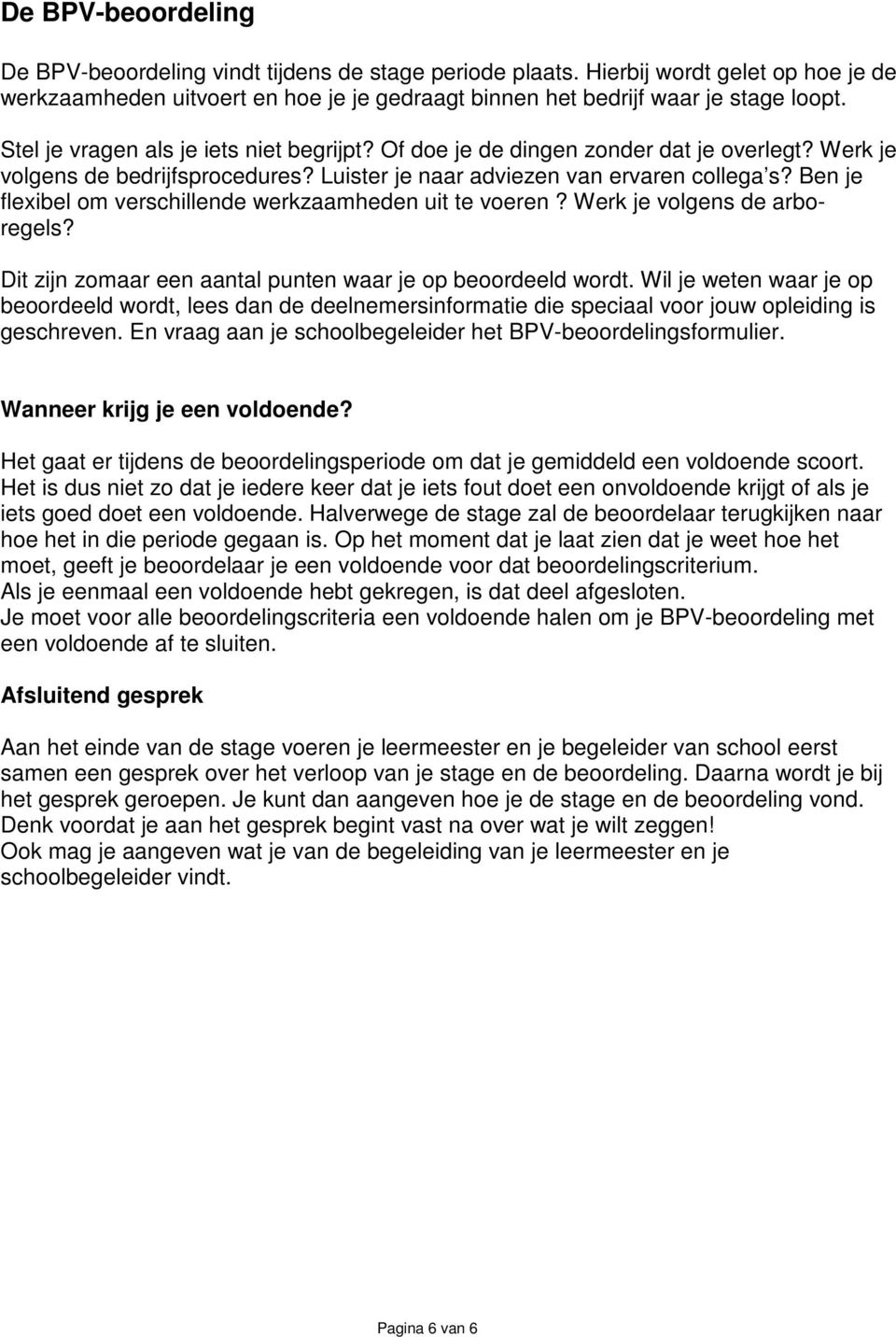 Ben je flexibel om verschillende werkzaamheden uit te voeren? Werk je volgens de arboregels? Dit zijn zomaar een aantal punten waar je op beoordeeld wordt.