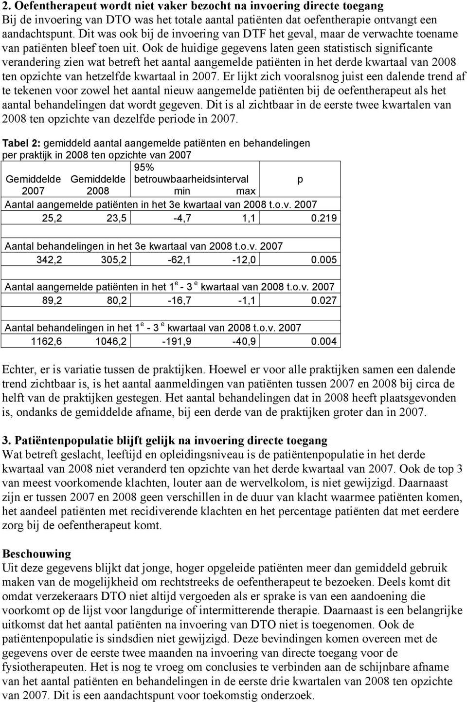 Ook de huidige gegevens laten geen statistisch significante verandering zien wat betreft het aantal aangemelde patiënten in het derde kwartaal van 2008 ten opzichte van hetzelfde kwartaal in 2007.