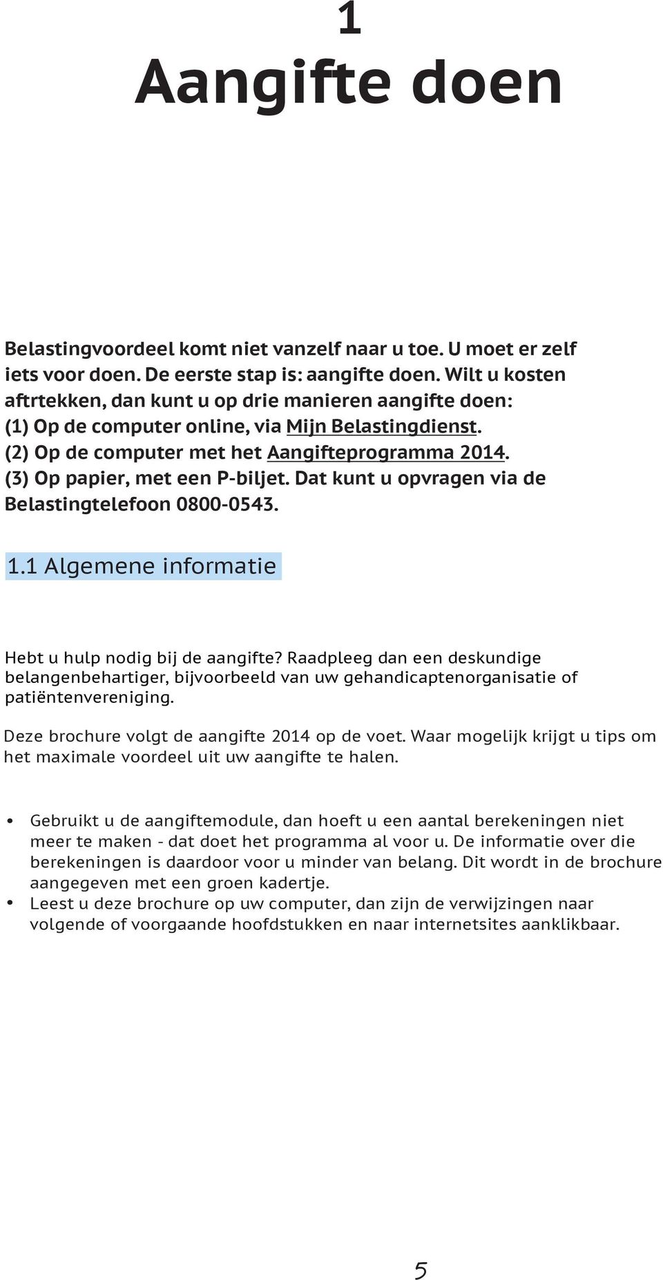 (3) Op papier, met een P-biljet. Dat kunt u opvragen via de Belastingtelefoon 0800-0543. 1.1 Algemene informatie Hebt u hulp nodig bij de aangifte?