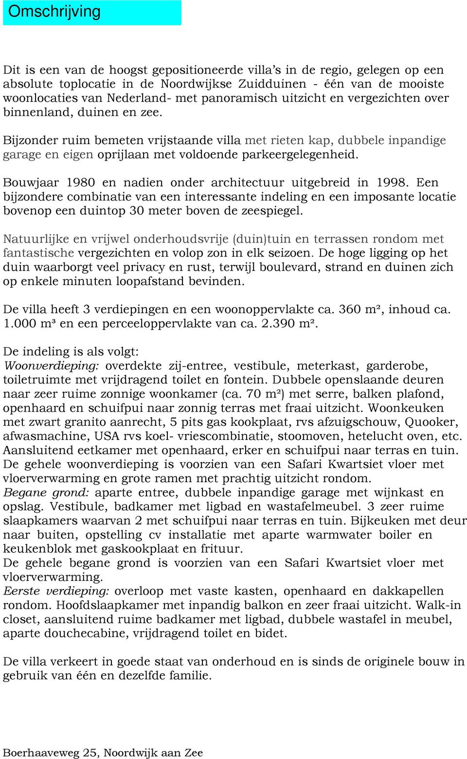 Bijzonder ruim bemeten vrijstaande villa met rieten kap, dubbele inpandige garage en eigen oprijlaan met voldoende parkeergelegenheid. Bouwjaar 1980 en nadien onder architectuur uitgebreid in 1998.