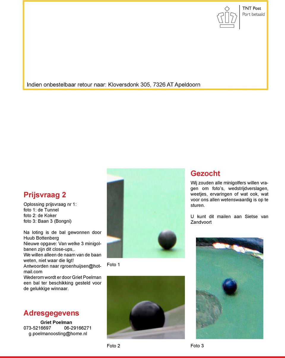 U kunt dit mailen aan Sietse van Zandvoort Na loting is de bal gewonnen door Huub Bottenberg Nieuwe opgave: Van welke 3 minigolbanen zijn dit close-ups,.