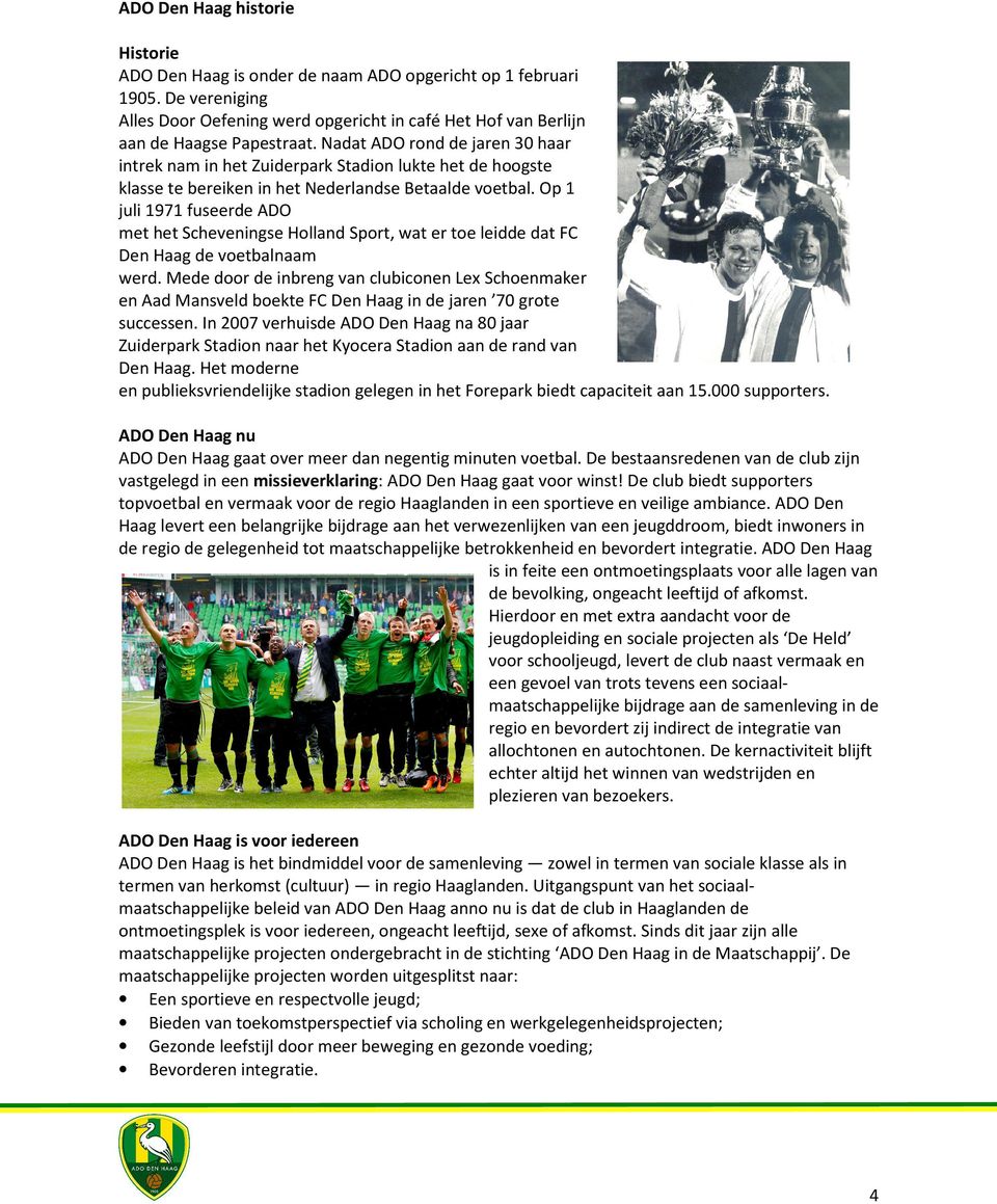 Op 1 juli 1971 fuseerde ADO met het Scheveningse Holland Sport, wat er toe leidde dat FC Den Haag de voetbalnaam werd.