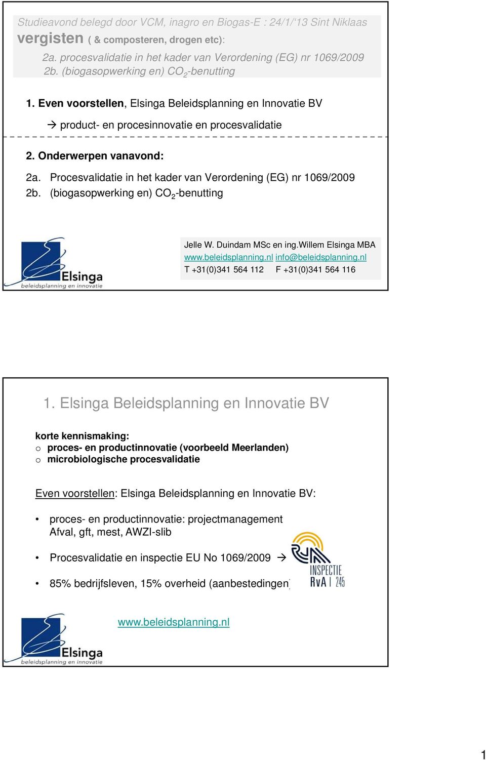 Procesvalidatie in het kader van Verordening (EG) nr 1069/2009 2b. (biogasopwerking en) CO 2 -benutting Jelle W. Duindam MSc en ing.willem Elsinga MBA www.beleidsplanning.nl info@beleidsplanning.
