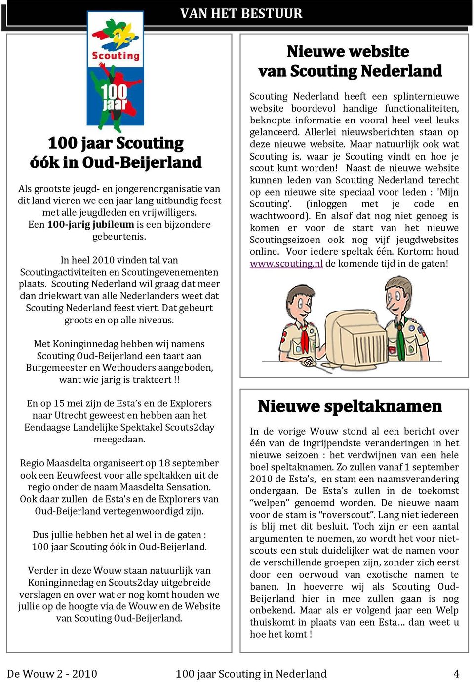 Scouting Nederland wil graag dat meer dan driekwart van alle Nederlanders weet dat Scouting Nederland feest viert. Dat gebeurt groots en op alle niveaus.