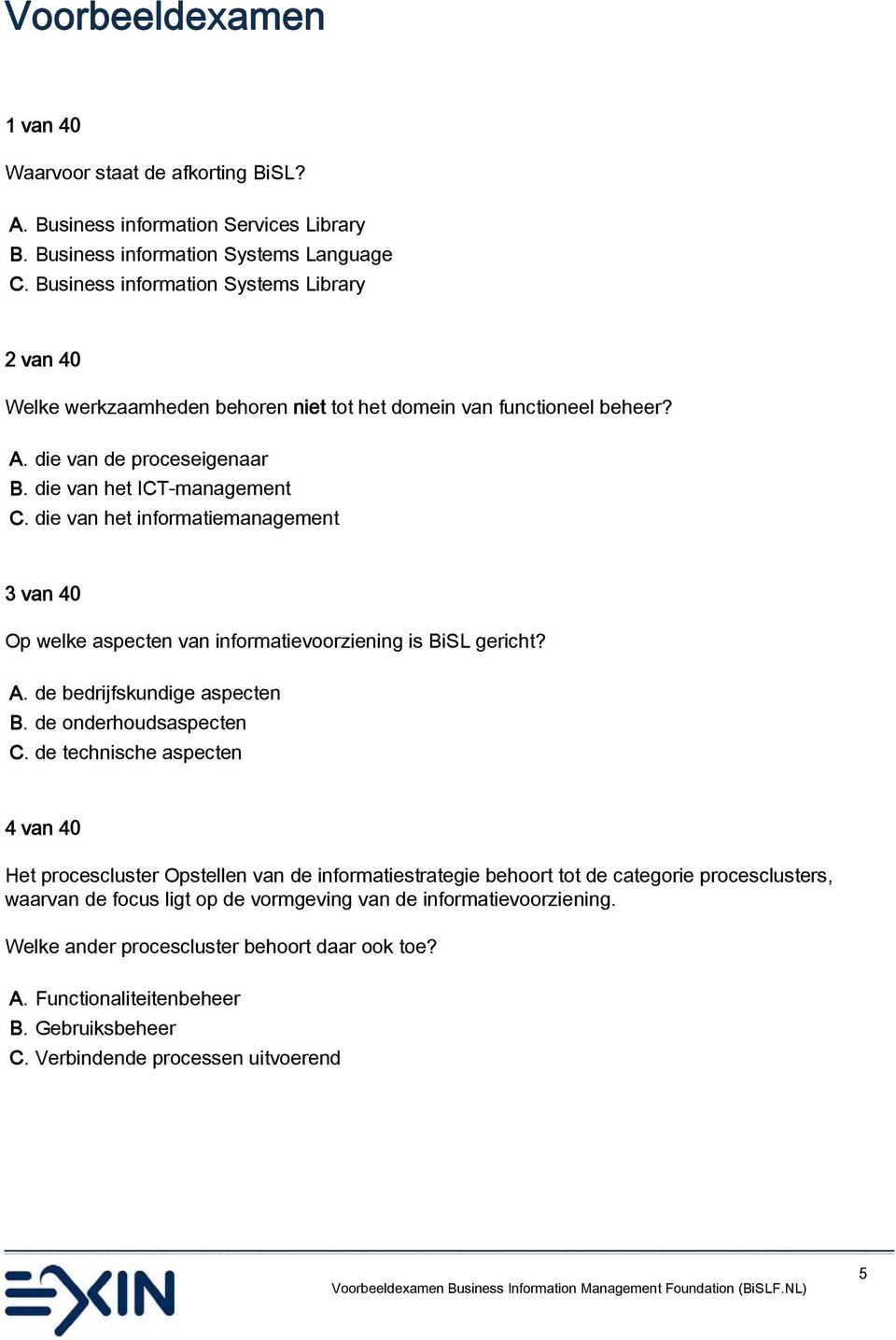 die van het informatiemanagement 3 van 40 Op welke aspecten van informatievoorziening is BiSL gericht? A. de bedrijfskundige aspecten B. de onderhoudsaspecten C.