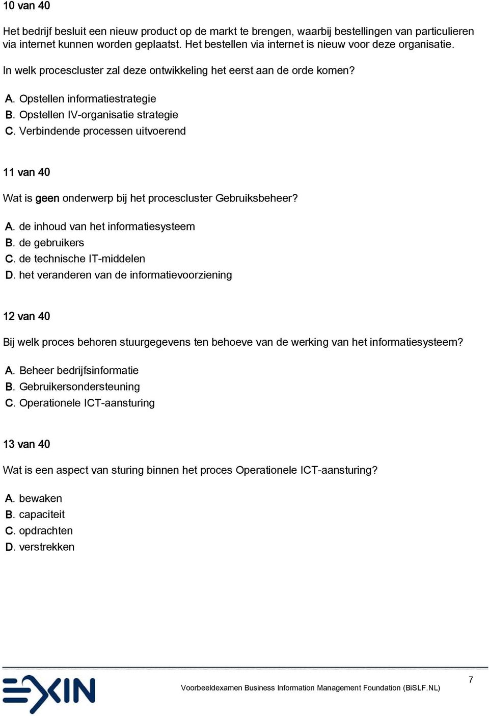 Opstellen IV-organisatie strategie C. Verbindende processen uitvoerend 11 van 40 Wat is geen onderwerp bij het procescluster Gebruiksbeheer? A. de inhoud van het informatiesysteem B. de gebruikers C.