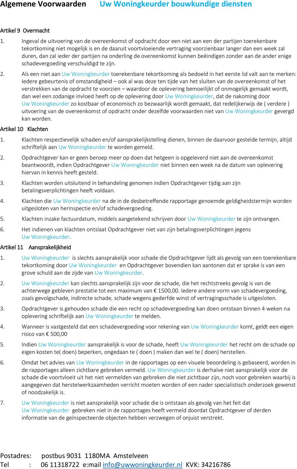 week zal duren, dan zal ieder der partijen na onderling de overeenkomst kunnen beëindigen zonder aan de ander enige schadevergoeding verschuldigd te zijn. 2.