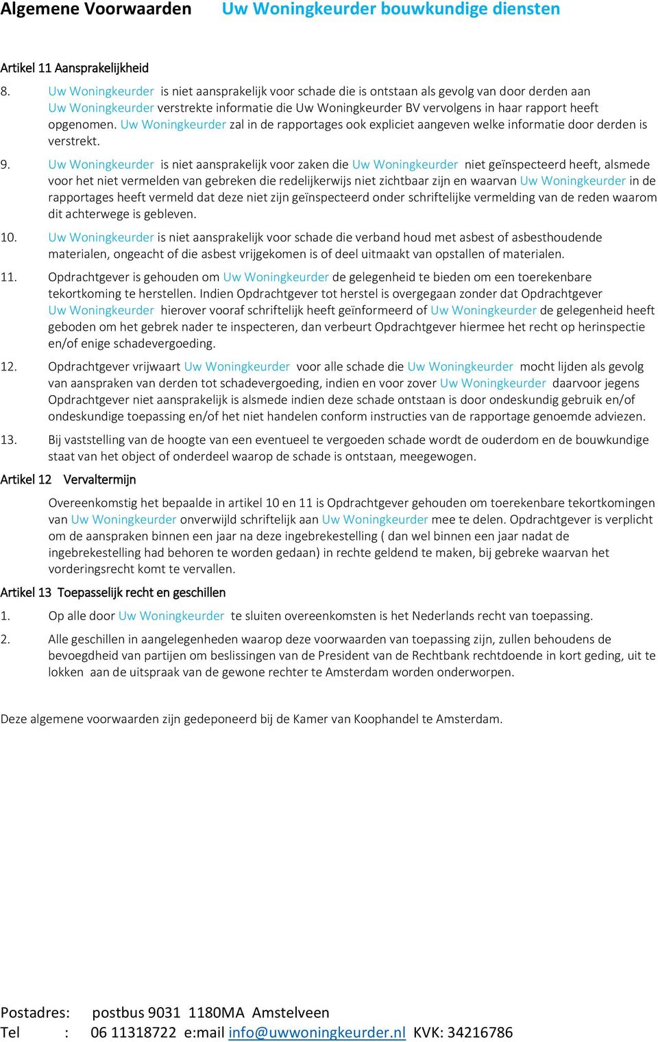 opgenomen. Uw Woningkeurder zal in de rapportages ook expliciet aangeven welke informatie door derden is verstrekt. 9.