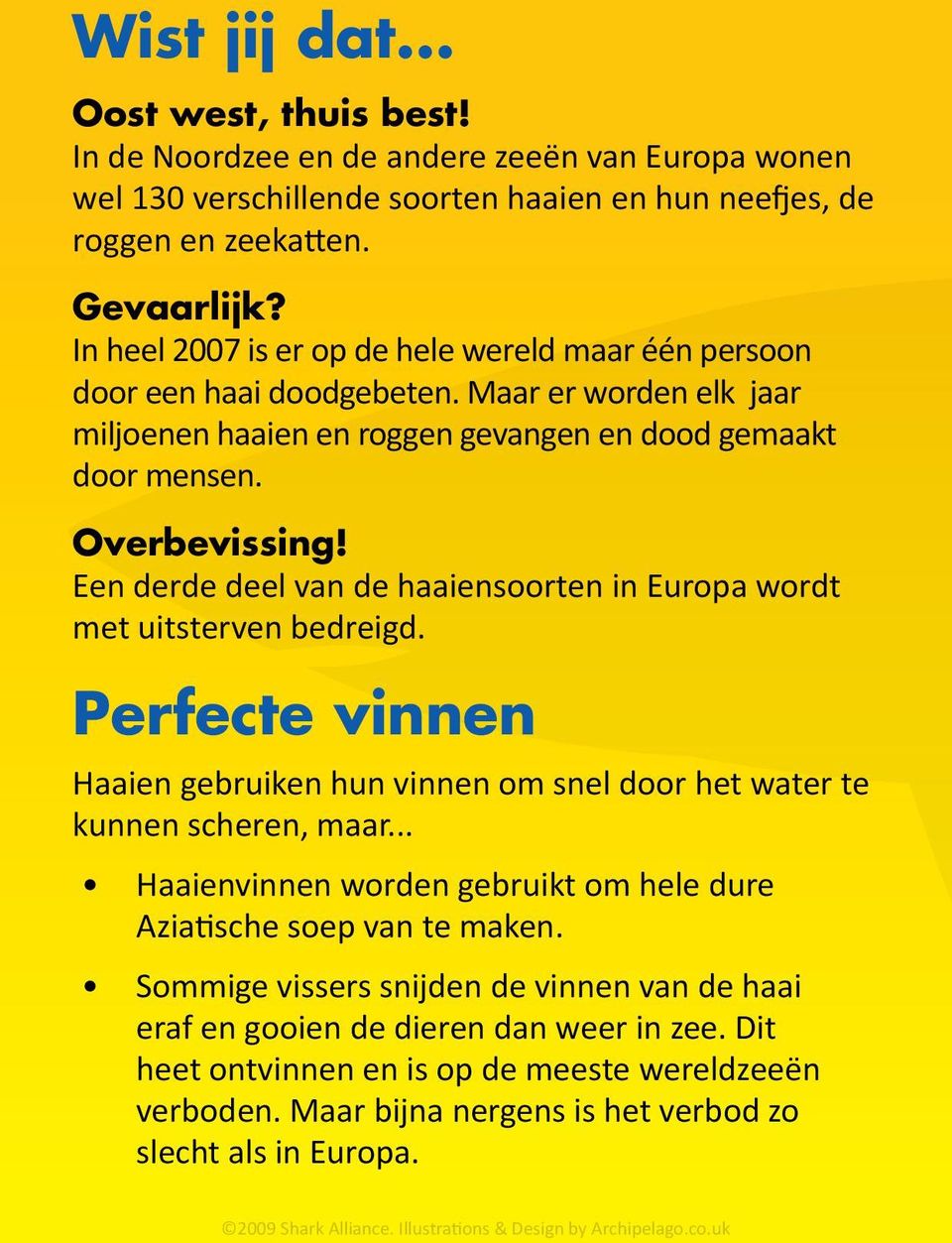 Een derde deel van de haaiensoorten in Europa wordt met uitsterven bedreigd. Perfecte vinnen Haaien gebruiken hun vinnen om snel door het water te kunnen scheren, maar.