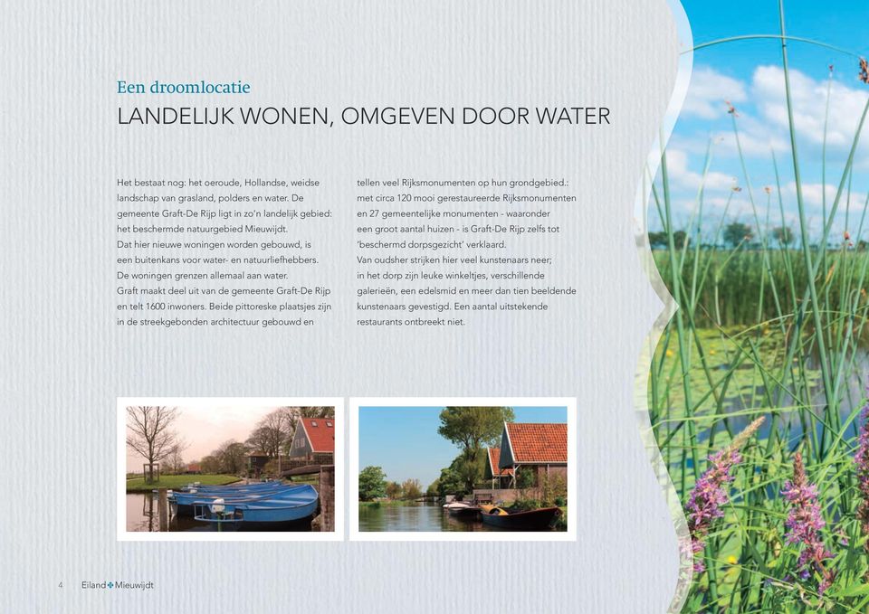 De woningen grenzen allemaal aan water. Graft maakt deel uit van de gemeente Graft-De Rijp en telt 1600 inwoners.