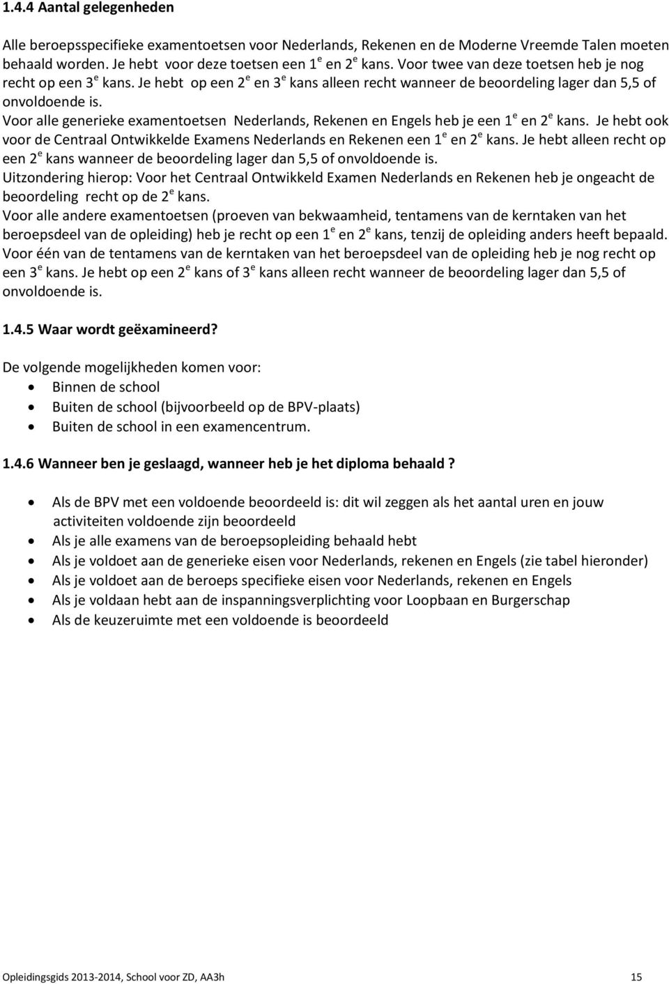 Voor alle generieke examentoetsen Nederlands, Rekenen en heb je een 1 e en 2 e kans. Je hebt ook voor de Centraal Ontwikkelde Examens Nederlands en Rekenen een 1 e en 2 e kans.