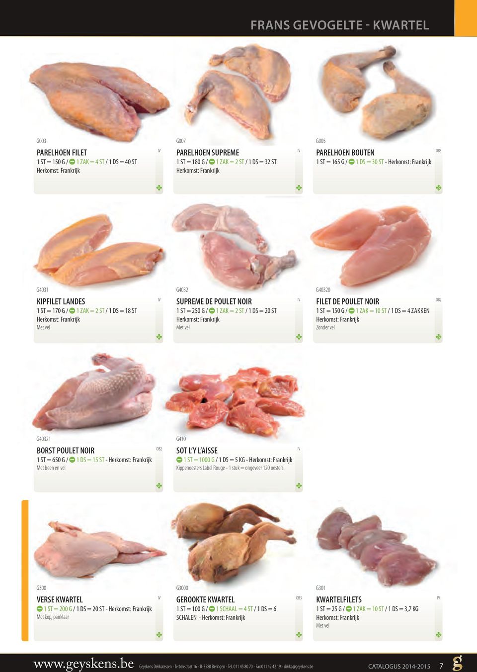 ZAK = 10 ST / 1 S = 4 ZAKKEN Zonder vel G40321 G410 BORST POULET NOIR 1 ST = 650 G / 1 S = 15 ST - Met been en vel SOT L Y L AISSE 1 ST = 1000 G / 1 S = 5 KG - Kippenoesters Label Rouge - 1 stuk =