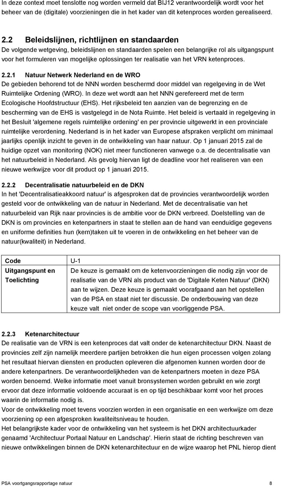 realisatie van het VRN ketenproces. 2.2.1 Natuur Netwerk Nederland en de WRO De gebieden behorend tot de NNN worden beschermd door middel van regelgeving in de Wet Ruimtelijke Ordening (WRO).