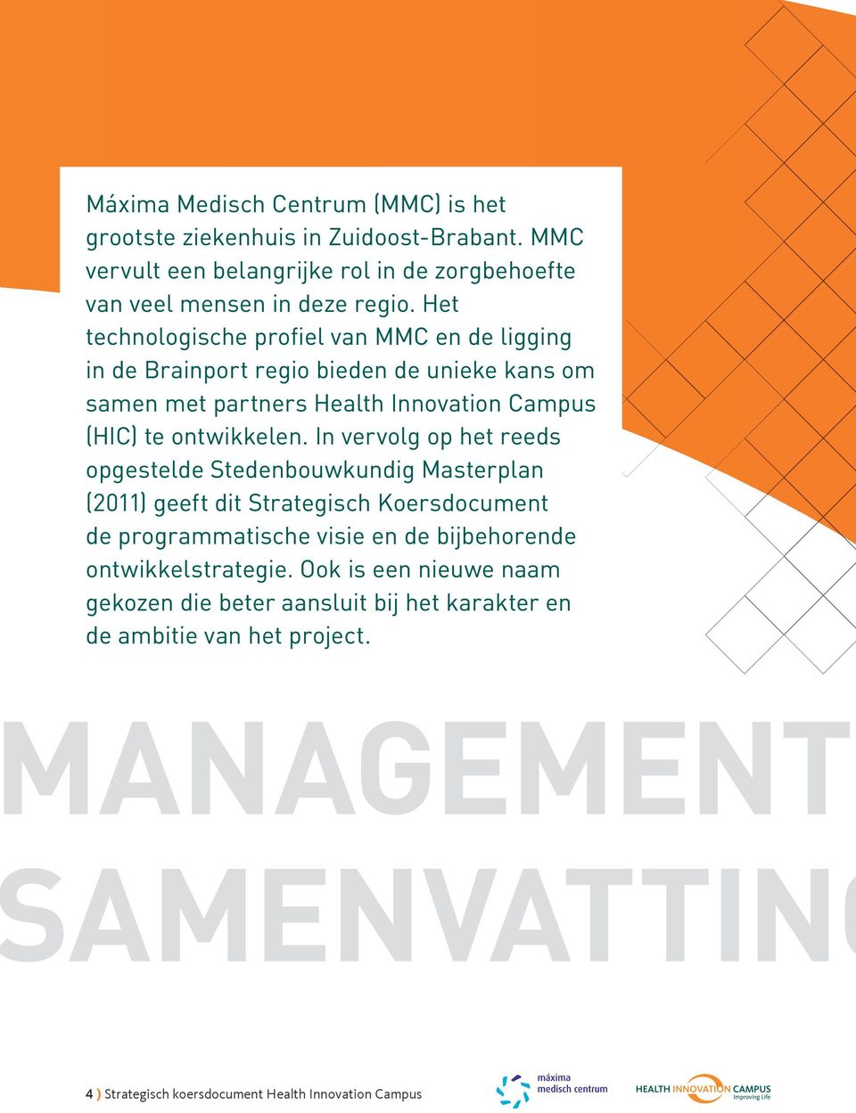 Het technologische profiel van MMC en de ligging in de Brainport regio bieden de unieke kans om samen met partners Health Innovation Campus (HIC) te ontwikkelen.