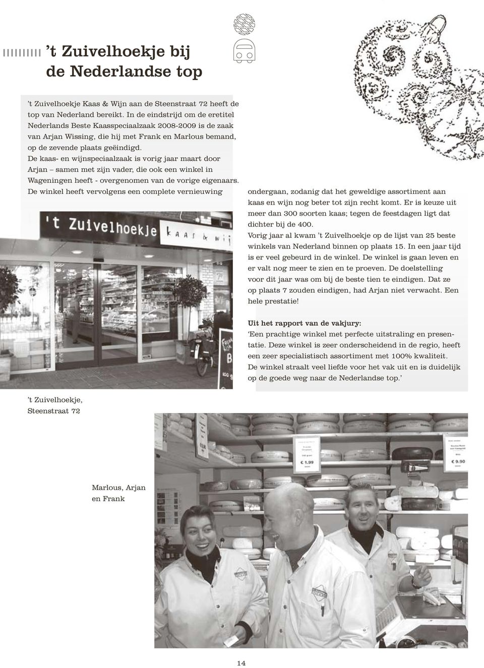 De kaas- en wijnspeciaalzaak is vorig jaar maart door Arjan samen met zijn vader, die ook een winkel in Wageningen heeft - overgenomen van de vorige eigenaars.