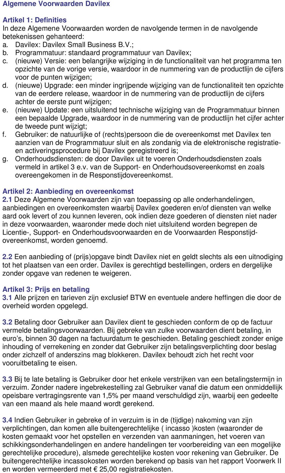 (nieuwe) Versie: een belangrijke wijziging in de functionaliteit van het programma ten opzichte van de vorige versie, waardoor in de nummering van de productlijn de cijfers voor de punten wijzigen; d.