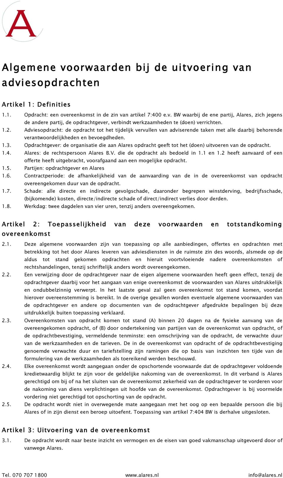 Opdrachtgever: de organisatie die aan Alares opdracht geeft tot het (doen) uitvoeren van de opdracht. 1.4. Alares: de rechtspersoon Alares B.V. die de opdracht als bedoeld in 1.1 en 1.