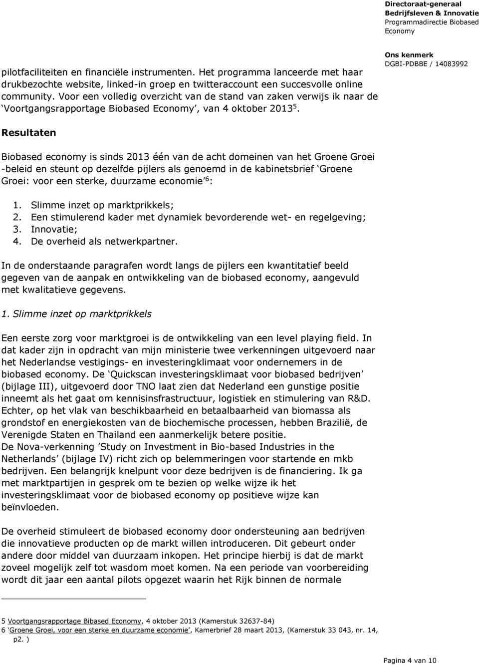 Resultaten Biobased economy is sinds 2013 één van de acht domeinen van het Groene Groei -beleid en steunt op dezelfde pijlers als genoemd in de kabinetsbrief Groene Groei: voor een sterke, duurzame