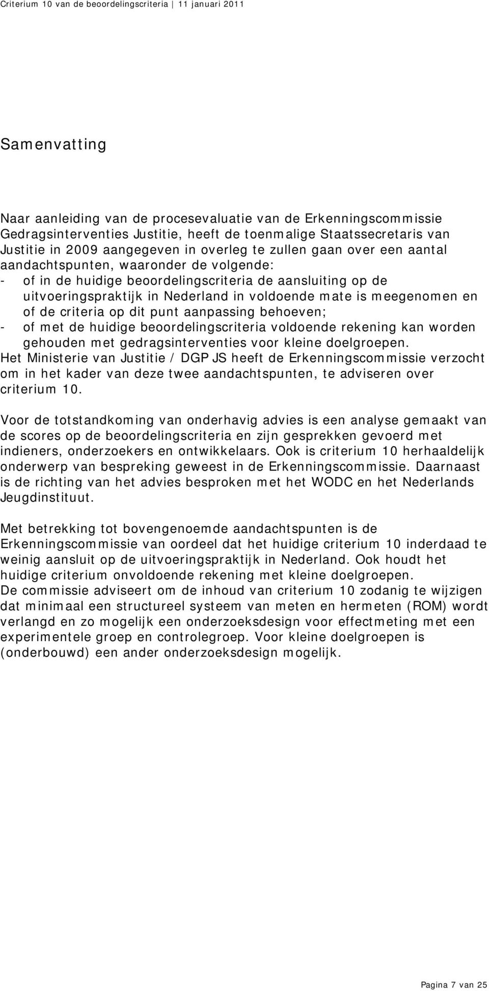 criteria op dit punt aanpassing behoeven; - of met de huidige beoordelingscriteria voldoende rekening kan worden gehouden met gedragsinterventies voor kleine doelgroepen.