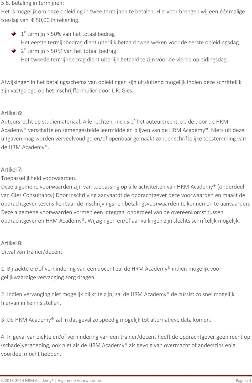 2 e termijn > 50 % van het totaal bedrag Het tweede termijnbedrag dient uiterlijk betaald te zijn vóór de vierde opleidingsdag.