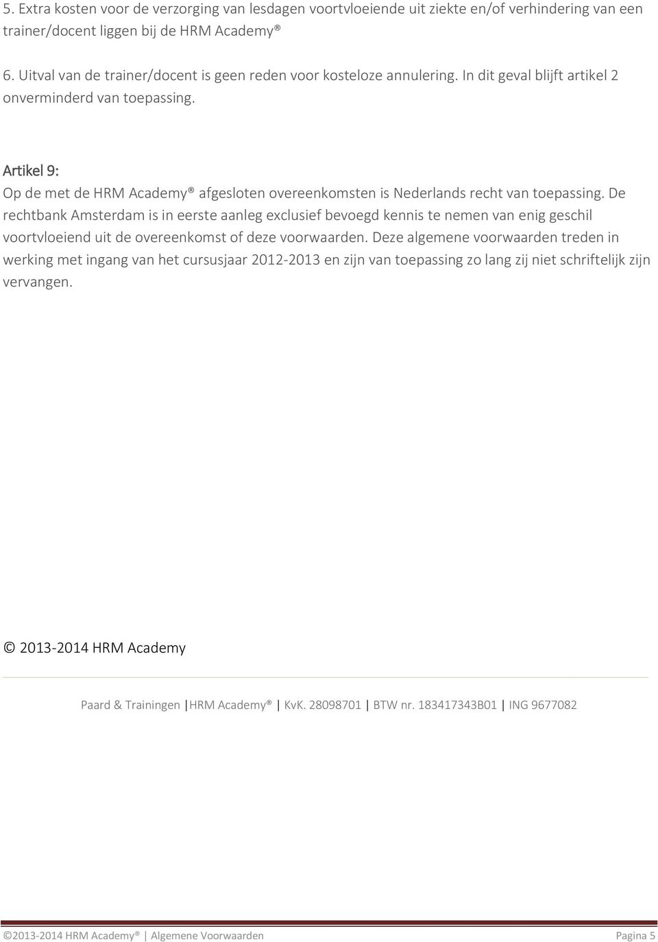 Artikel 9: Op de met de HRM Academy afgesloten overeenkomsten is Nederlands recht van toepassing.