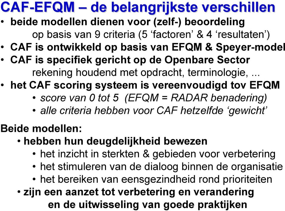 .. het CAF scoring systeem is vereenvoudigd tov EFQM score van 0 tot 5 (EFQM = RADAR benadering) alle criteria hebben voor CAF hetzelfde gewicht Beide modellen: hebben hun