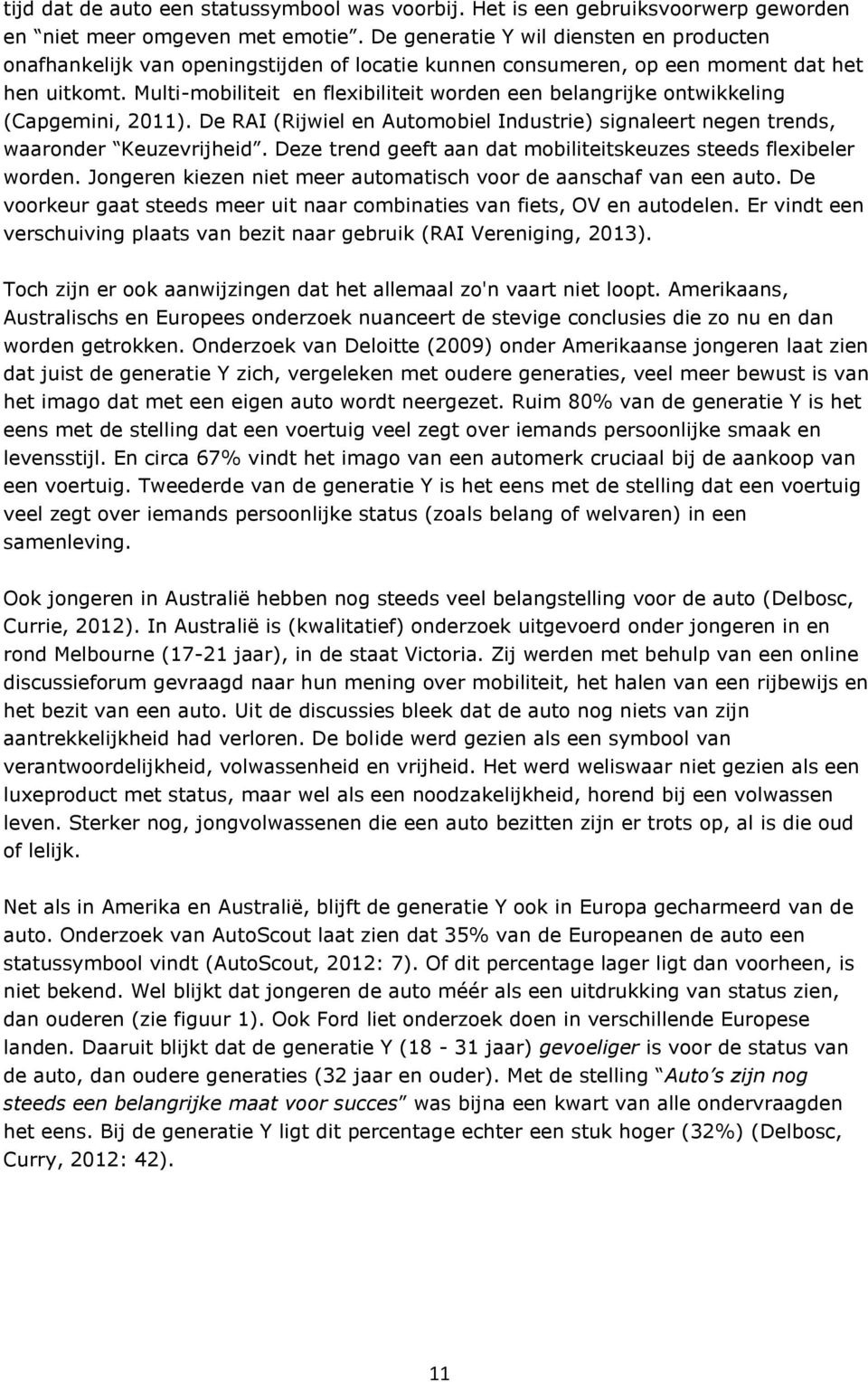 Multi-mobiliteit en flexibiliteit worden een belangrijke ontwikkeling (Capgemini, 2011). De RAI (Rijwiel en Automobiel Industrie) signaleert negen trends, waaronder Keuzevrijheid.