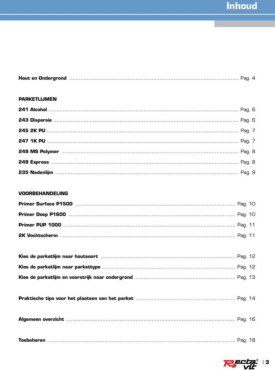 .. Pag. 11... Pag. 11 Kies de parketlijm naar houtsoort... Pag. 12 Kies de parketlijm naar parkettype... Pag. 12 Kies de parketlijm en voorstrijk naar ondergrond.