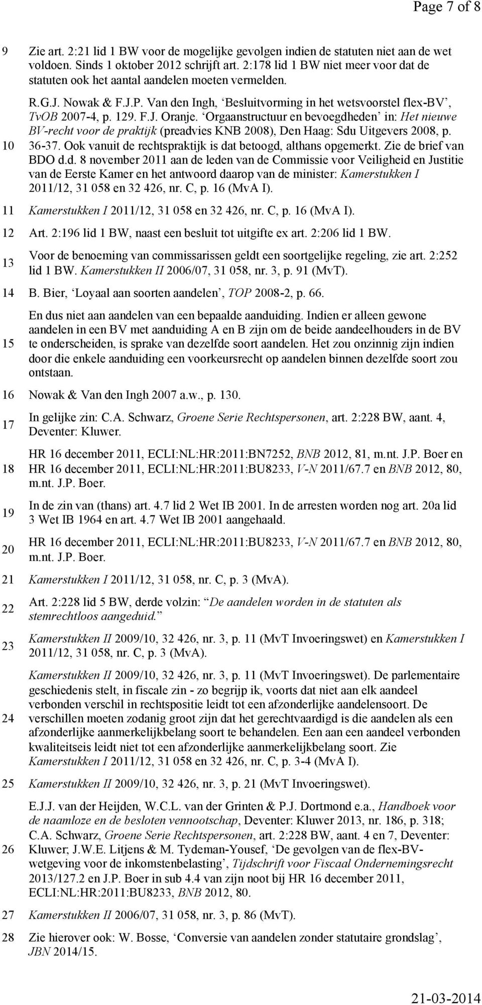 Orgaanstructuur en bevoegdheden in: Het nieuwe BV-recht voor de praktijk (preadvies KNB 2008), Den Haag: Sdu Uitgevers 2008, p. 36-37. Ook vanuit de rechtspraktijk is dat betoogd, althans opgemerkt.
