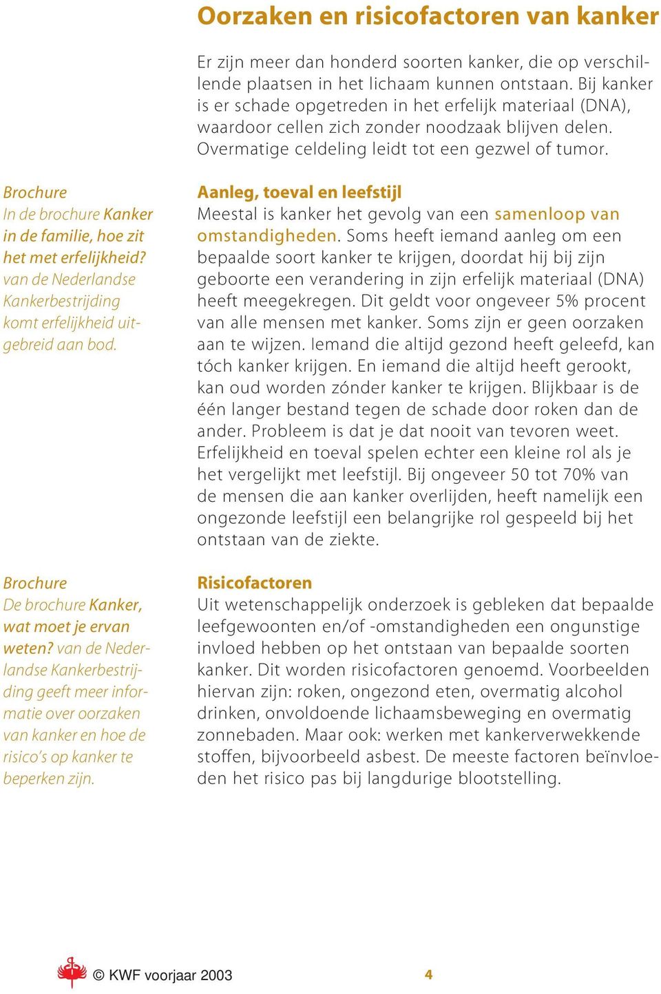 Brochure In de brochure Kanker in de familie, hoe zit het met erfelijkheid? van de Nederlandse Kankerbestrijding komt erfelijkheid uitgebreid aan bod.