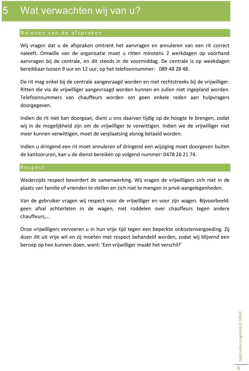 De centrale is op weekdagen bereikbaar tussen 9 uur en 12 uur, op het telefoonnummer: 089 48 28 48. De rit mag enkel bij de centrale aangevraagd worden en niet rechtstreeks bij de vrijwilliger.