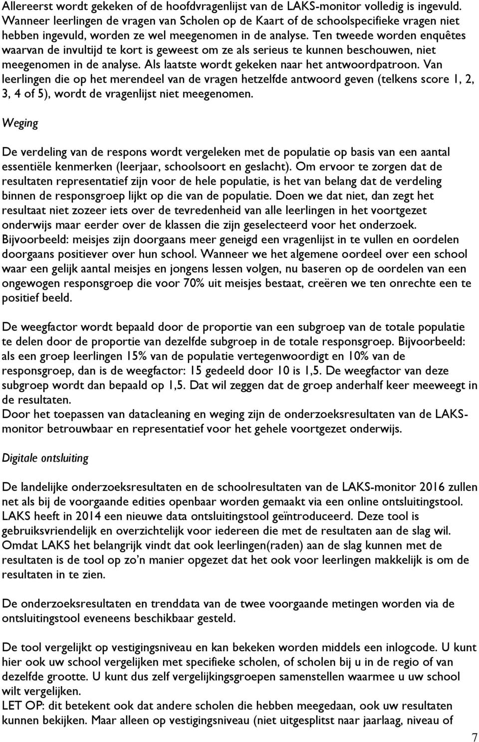 Ten tweede worden enquêtes waarvan de invultijd te kort is geweest om ze als serieus te kunnen beschouwen, niet meegenomen in de analyse. Als laatste wordt gekeken naar het antwoordpatroon.