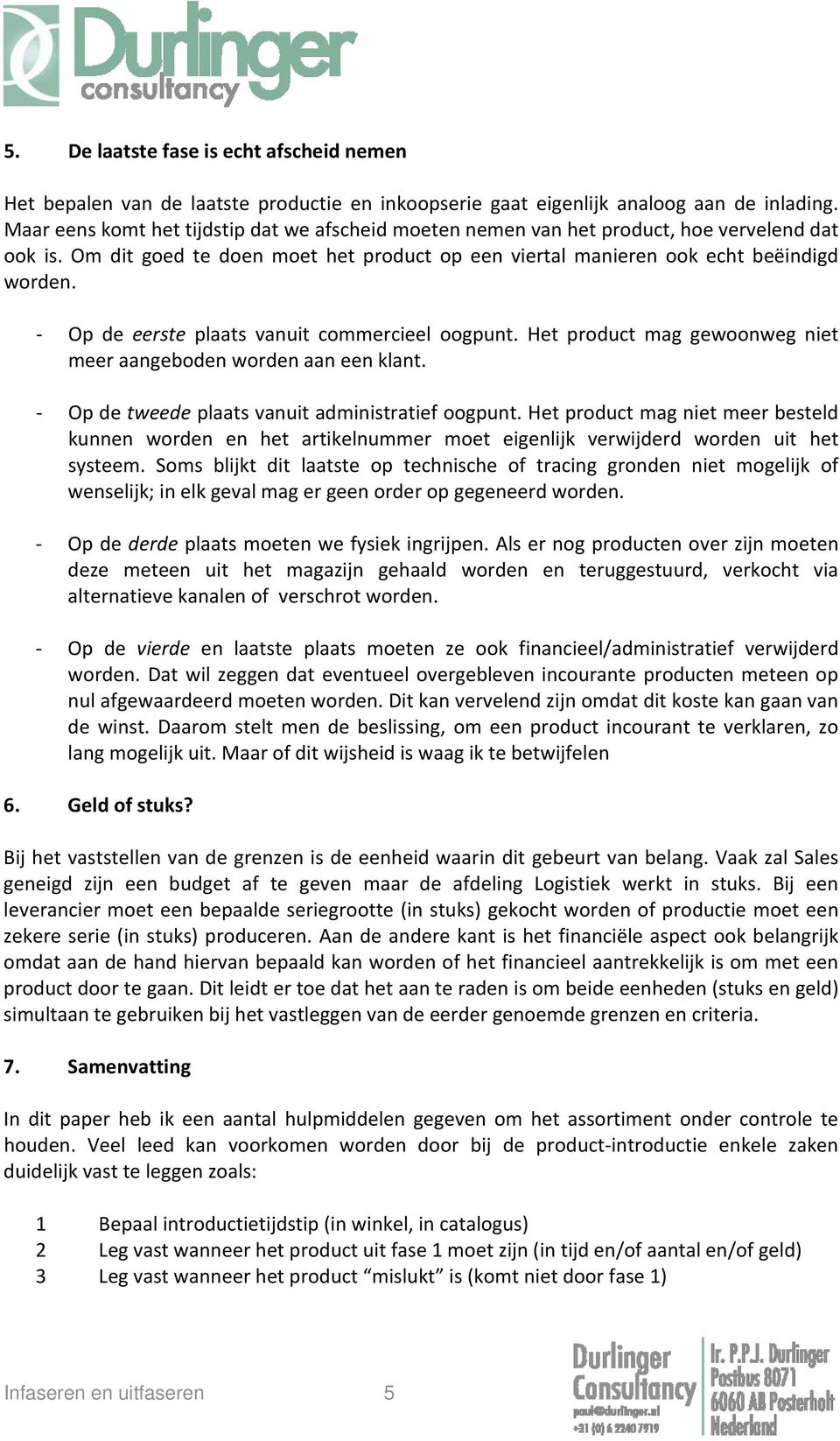 Op de eerste plaats vanuit commercieel oogpunt. Het product mag gewoonweg niet meer aangeboden worden aan een klant. Op de tweede plaats vanuit administratief oogpunt.