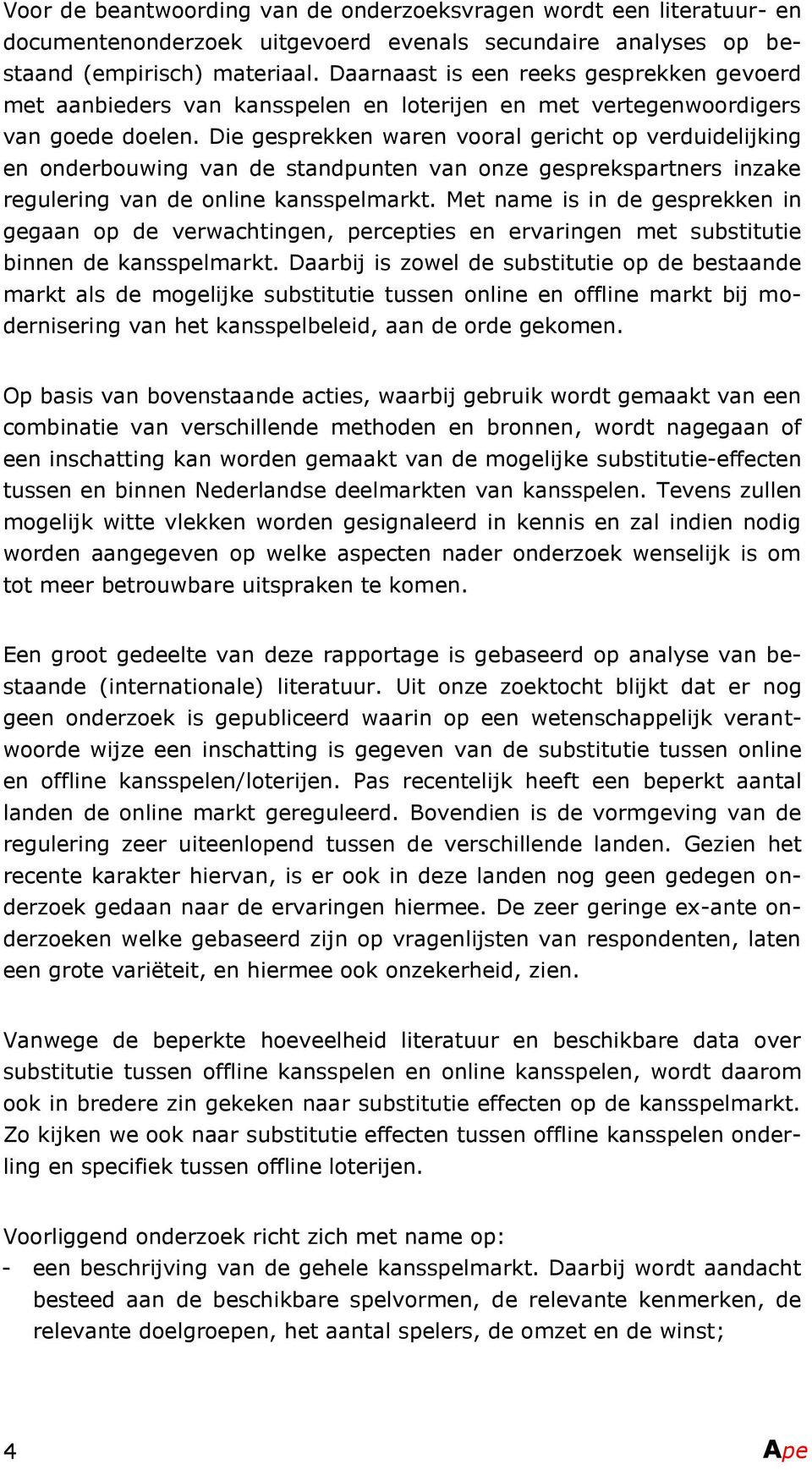 Die gesprekken waren vooral gericht op verduidelijking en onderbouwing van de standpunten van onze gesprekspartners inzake regulering van de online kansspelmarkt.