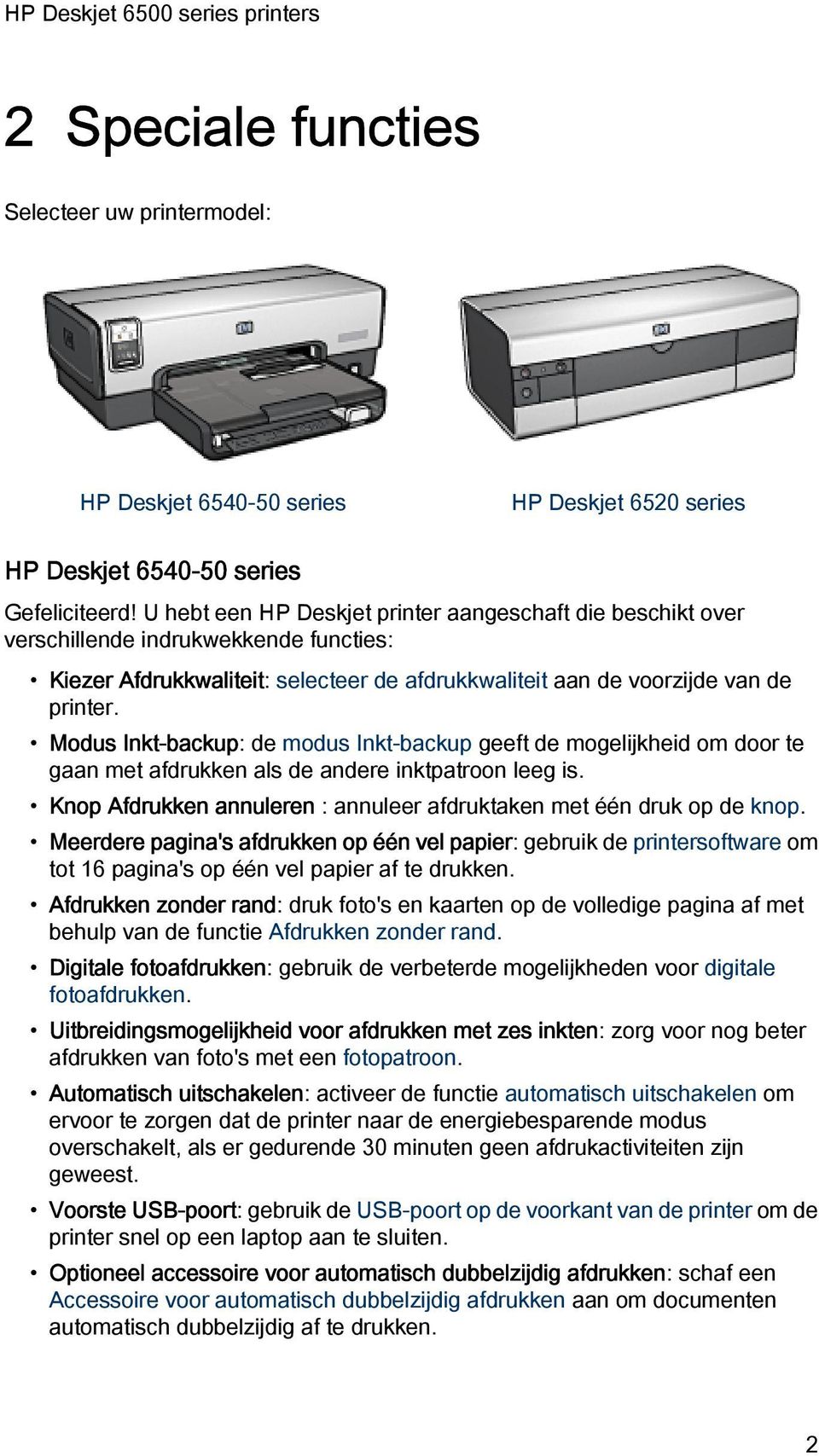 Modus Inkt-backup: de modus Inkt-backup geeft de mogelijkheid om door te gaan met afdrukken als de andere inktpatroon leeg is. Knop Afdrukken annuleren : annuleer afdruktaken met één druk op de knop.