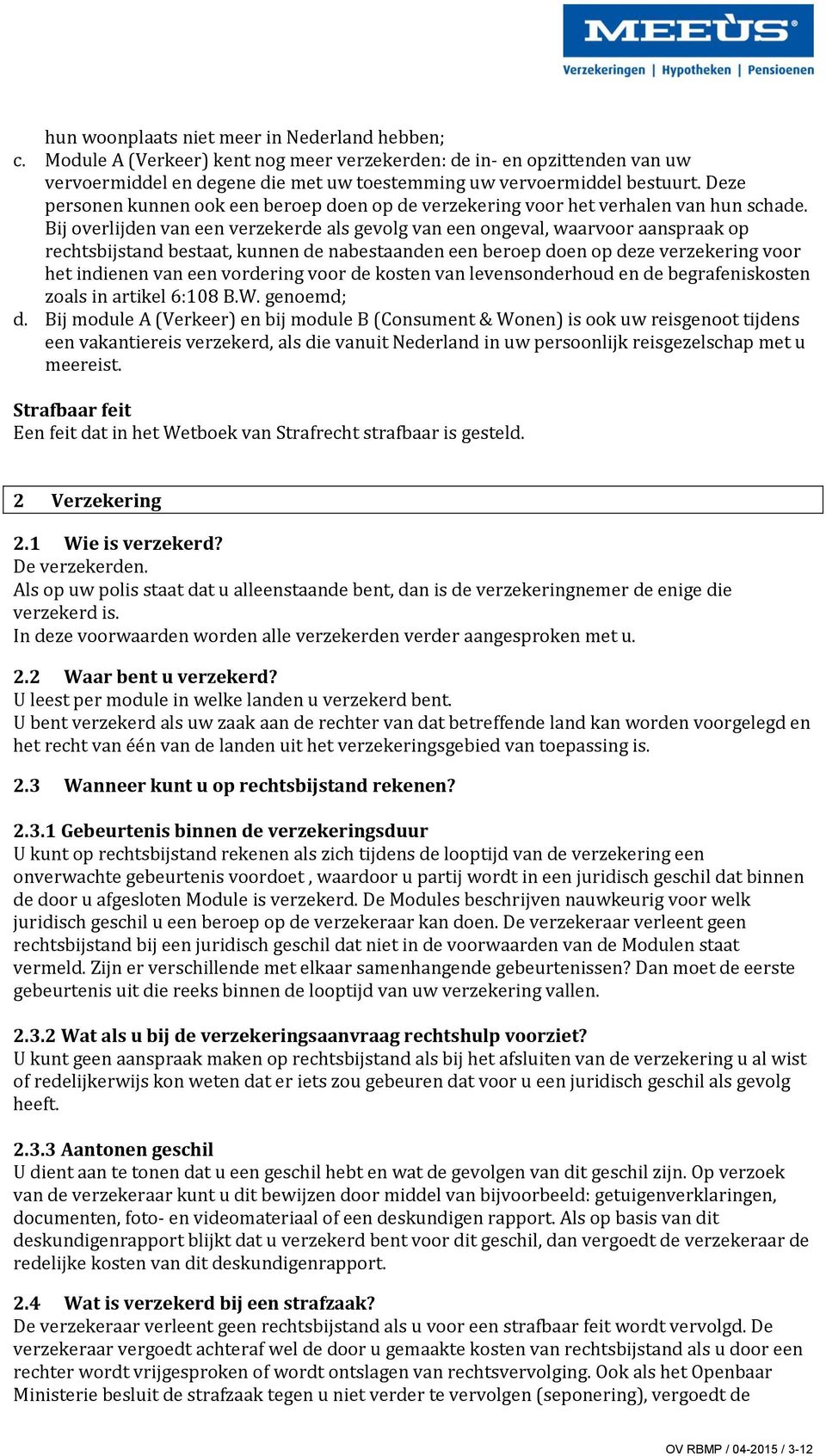 Bij overlijden van een verzekerde als gevolg van een ongeval, waarvoor aanspraak op rechtsbijstand bestaat, kunnen de nabestaanden een beroep doen op deze verzekering voor het indienen van een