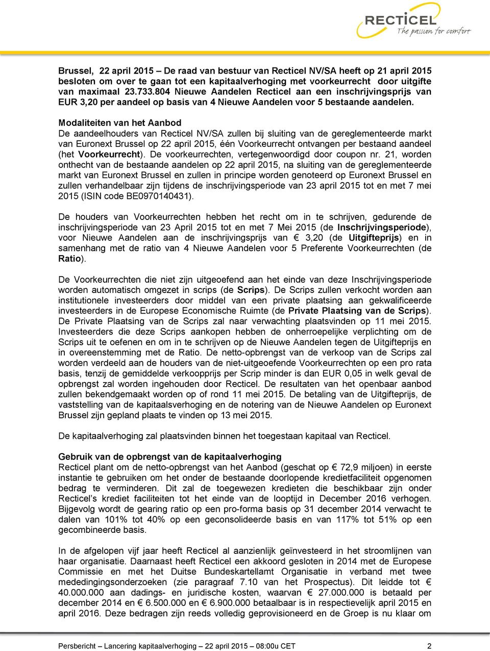 Modaliteiten van het Aanbod De aandeelhouders van Recticel NV/SA zullen bij sluiting van de gereglementeerde markt van Euronext Brussel op 22 april 2015, één Voorkeurrecht ontvangen per bestaand