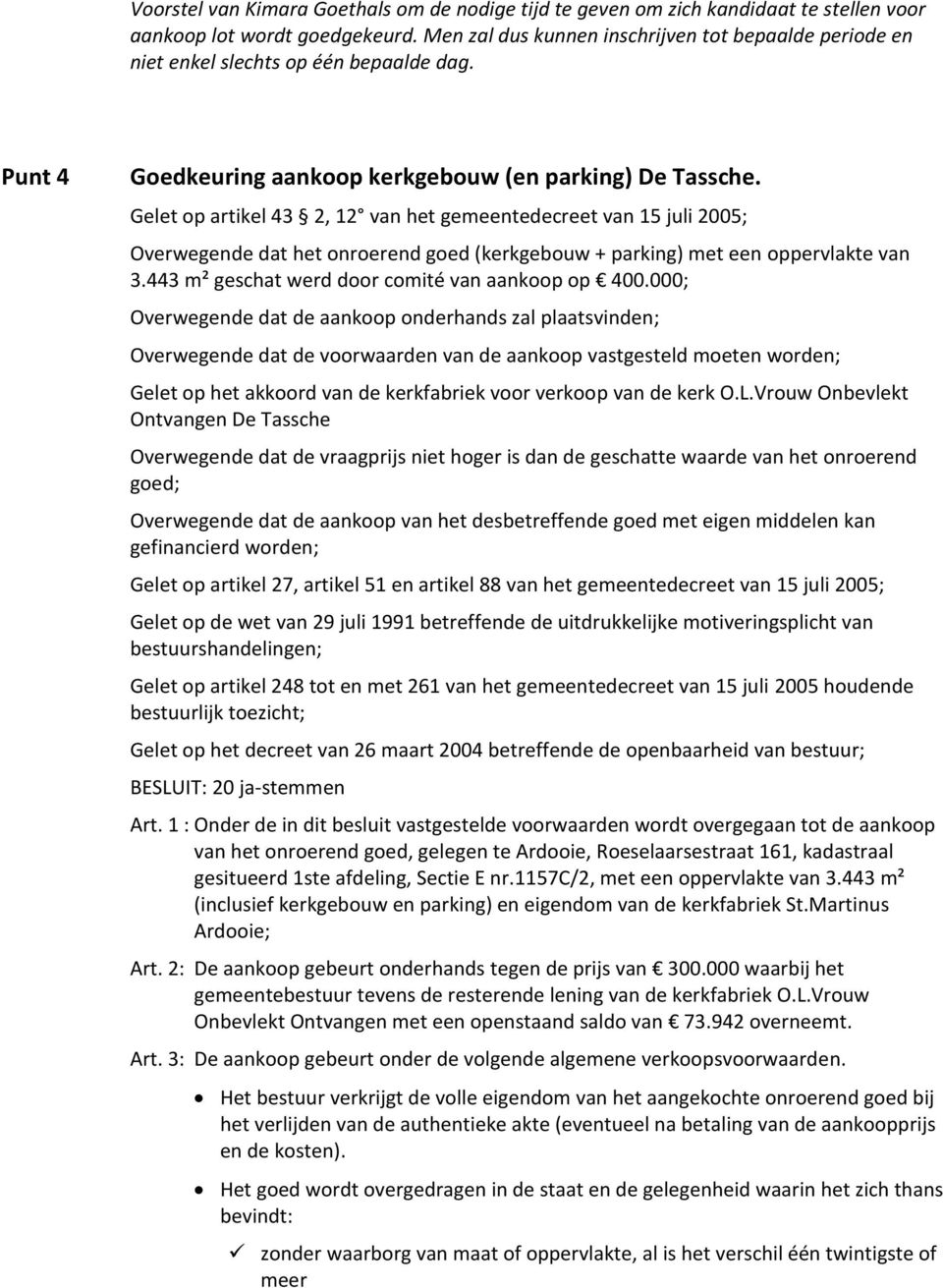 Gelet op artikel 43 2, 12 van het gemeentedecreet van 15 juli 2005; Overwegende dat het onroerend goed (kerkgebouw + parking) met een oppervlakte van 3.