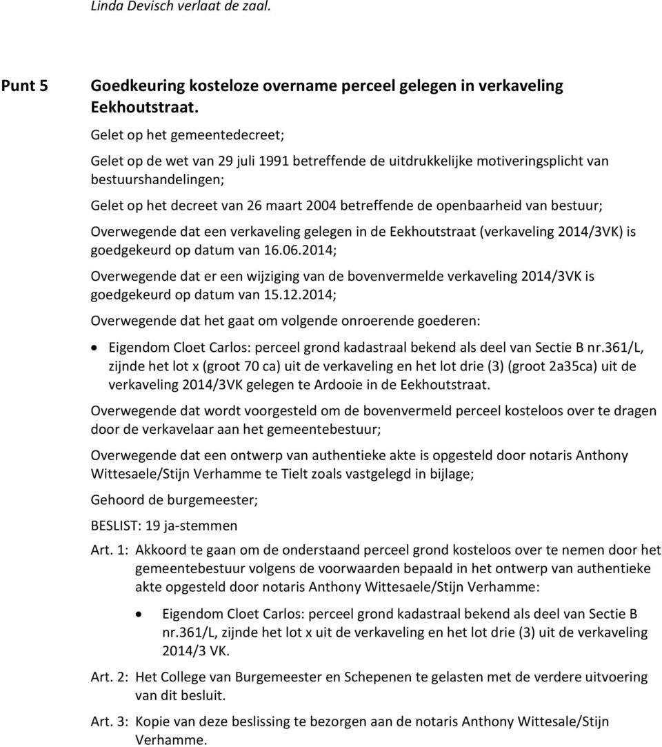 openbaarheid van bestuur; Overwegende dat een verkaveling gelegen in de Eekhoutstraat (verkaveling 2014/3VK) is goedgekeurd op datum van 16.06.