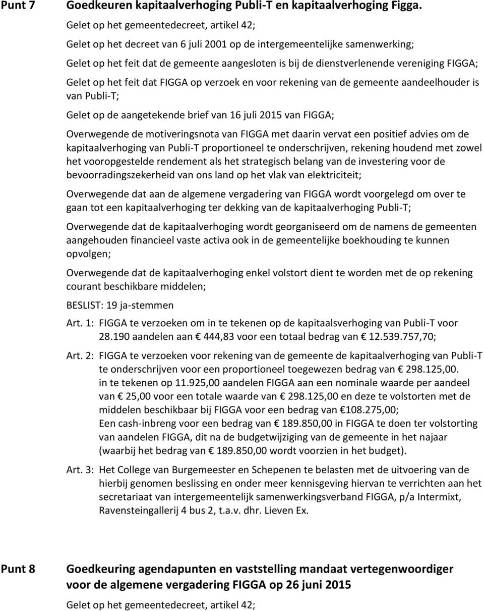 vereniging FIGGA; Gelet op het feit dat FIGGA op verzoek en voor rekening van de gemeente aandeelhouder is van Publi-T; Gelet op de aangetekende brief van 16 juli 2015 van FIGGA; Overwegende de
