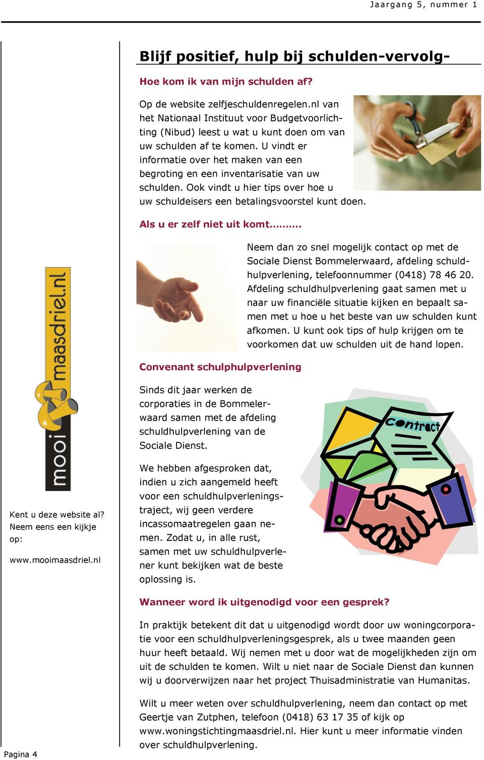 U vindt er informatie over het maken van een begroting en een inventarisatie van uw schulden. Ook vindt u hier tips over hoe u uw schuldeisers een betalingsvoorstel kunt doen.