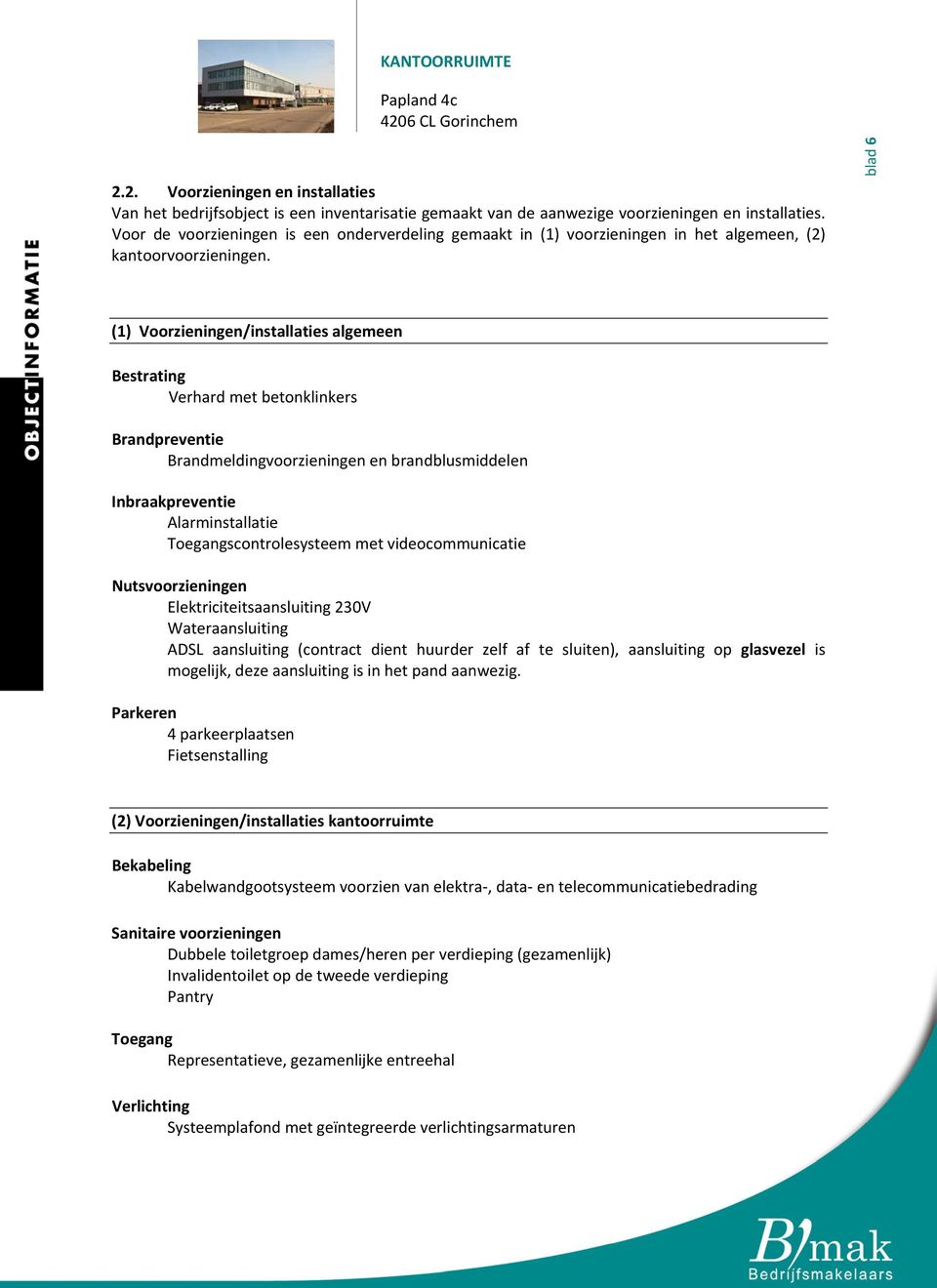 blad 6 (1) Voorzieningen/installaties algemeen Bestrating Verhard met betonklinkers Brandpreventie Brandmeldingvoorzieningen en brandblusmiddelen Inbraakpreventie Alarminstallatie