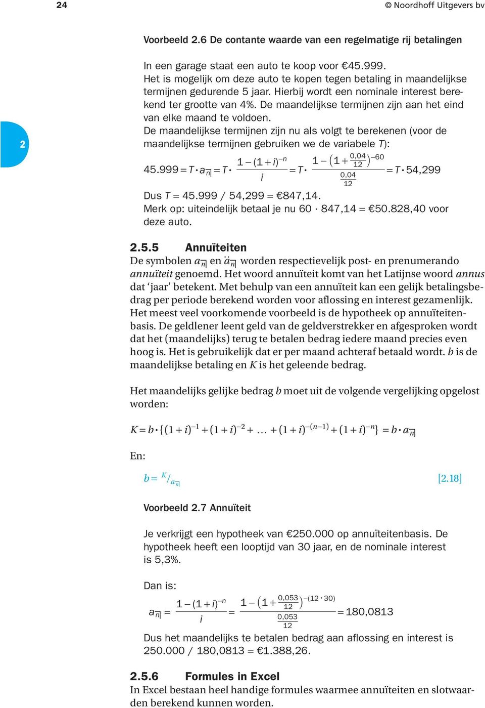 De maadeljkse termje zj u als volgt te berekee (voor de maadeljkse termje gebruke we de varabele T): 0,04 1 A1 + 45.999 = T # a = T # 1 (1 + ) = T # 1 B 60 0,04 1 = T # 54,99 Dus T = 45.