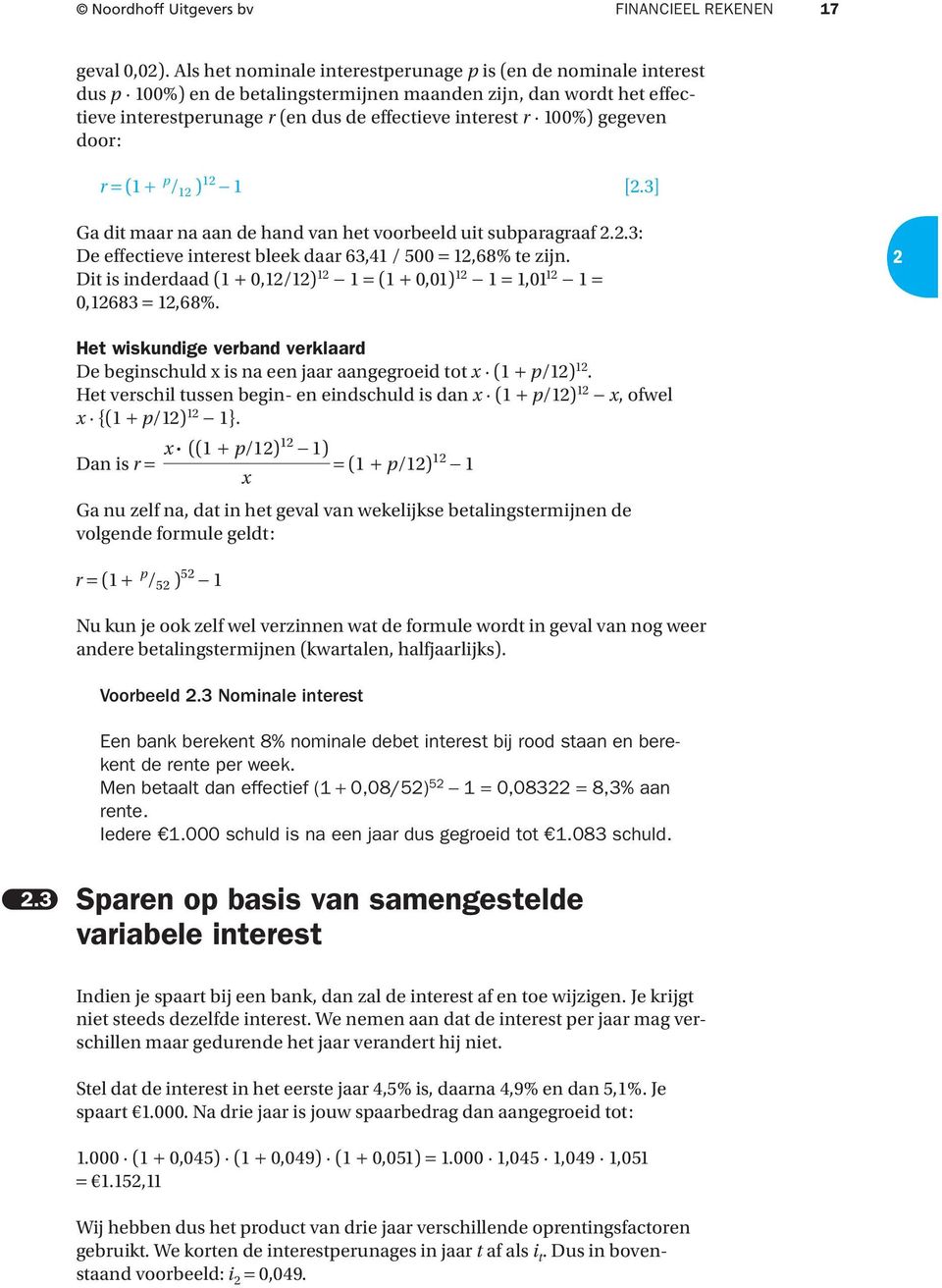 [.3] Ga dt maar a aa de had va het voorbeeld ut subparagraaf..3: De effecteve terest bleek daar 63,41 / 500 = 1,68% te zj. Dt s derdaad (1 + 0,1/1) 1 1 = (1 + 0,01) 1 1 = 1,01 1 1 = 0,1683 = 1,68%.