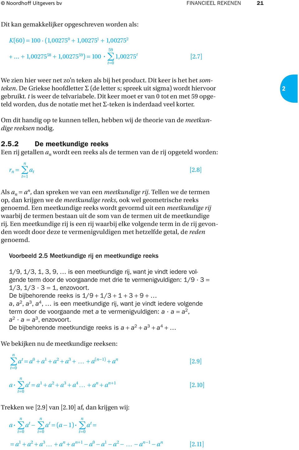 Dt keer moet er va 0 tot e met 59 opgeteld worde, dus de otate met het Σ-teke s derdaad veel korter. Om dt hadg op te kue telle, hebbe wj de theore va de meetkudge reekse odg..5. De meetkudge reeks Ee rj getalle a wordt ee reeks als de terme va de rj opgeteld worde: r = a a t [.