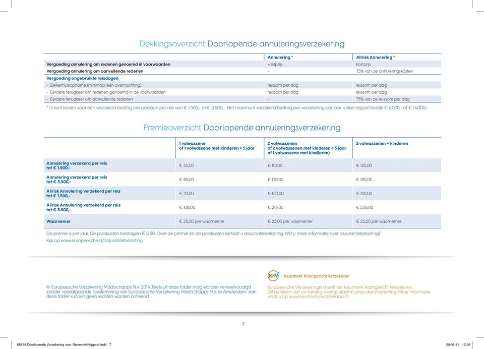 voorwaarden reissom per dag reissom per dag - Eerdere terugkeer om aanvullende redenen - 75% van de reissom per dag * U kunt kiezen voor een verzekerd bedrag per persoon per reis van 1.500,- of 3.